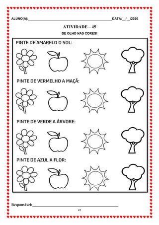 ALUNO(A):_______________________________________________DATA:__/__/2020
47
ATIVIDADE – 45
DE OLHO NAS CORES!
Responsável:______________________________________________
 