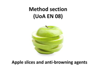 Apple slices and anti-browning agents
Method section
(UoA EN 08)
 