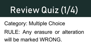 Review Quiz (1/4)
Category: Multiple Choice
RULE: Any erasure or alteration
will be marked WRONG.
 
