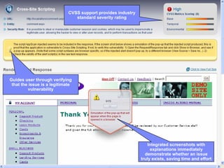 IBM Rational Software Conference 2009
                               CVSS support provides industry
                                   standard severity rating




  Guides user through verifying
   that the issue is a legitimate
           vulnerability




                                                                    Integrated screenshots with
                                                                     explanations immediately
                                                                  demonstrate whether an issue
                                                                truly exists, saving time and effort
                          ASC01
 