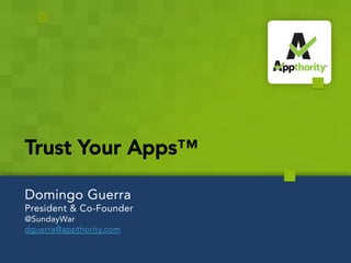 Trust Your Apps™
Domingo Guerra
President & Co-Founder
@SundayWar
dguerra@appthority.com
 