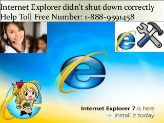 Internet Explorer didn't shut down correctly
Help Toll Free Number: 1-888-9591458
 