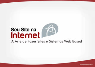 A Arte de Fazer Sites e Sistemas Web Based




                                        seusitenainternet.com.br
 