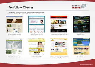 Portfolio e Clientes
 Portfolio completo: seusitenainternet.com.br




ba-advogados.com.br         pedrofaveret.com.br    imagenseaventuras.com.br      showbol.com




mauasekular.com.br           multioral.com.br     santacruzshopping-rio.com.br   divert.com.br




                                                                                     seusitenainternet.com.br
 