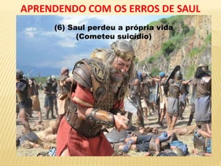 APRENDENDO COM OS ERROS DE SAUL
(6) Saul perdeu a própria vida
(Cometeu suicídio)
 