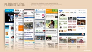 PLANO DE MÍDIA
                 A iSee possui um departamento de mídia que é responsável pelo
                 planejamento, negociação e compra de mídia, além de acompanhamentos
                 de resultados e estratégias de mudança nas campanhas.




                                                                                       entre diversos outros...
 