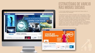 Estratégias de varejo
nas mídias sociais
A comunicação apelativa de produtos dentro das mídias sociais só
funciona quando é bem planejada.

A iSee desenvolve um trabalho estratégico nas mídias sociais. Focada
em direcionar o público aos e-commerces direta ou indiretamente, através
de Hot Sites, Landing Pages ou outras peças que encaminham ao varejo
online. Criamos planos de ação onde o público tem acesso diretamente
das mídias sociais até as páginas especiais implementadas nos portais.
O objetivo do planejamento de mídias sociais feito pela iSee é
estratégico e único para varejo, um segmento exclusivo no mercado de
compras online. Além do desenvolvimento estratégico, a iSee ainda faz o
trabalho de Monitoramento, Ativação das Redes Sociais, Conteúdo e
Métricas/Performance, tudo focado no varejo.
 
