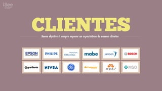 C ENTES
 LI
Nosso objetivo é sempre superar as expectativas de nossos clientes
 