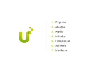 Proposta
Atuação
Papéis
Métodos
Ferramentas
Agilidade
Manifesto
1.
2.
3.
4.
5.
6.
7.
 