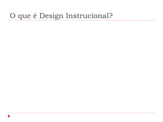 O que é Design Instrucional?
 