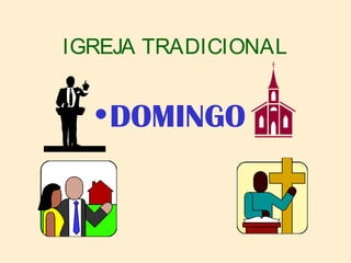 IGREJA TRADICIONAL
•DOMINGO
 