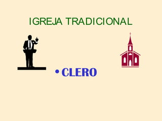 IGREJA TRADICIONAL
• CLERO
 