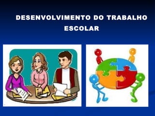 DESENVOLVIMENTO DO TRABALHO ESCOLAR 
