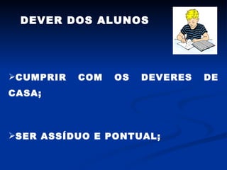 DEVER DOS ALUNOS CUMPRIR COM OS DEVERES DE CASA; SER ASSÍDUO E PONTUAL; 