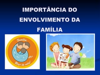 IMPORTÂNCIA DO ENVOLVIMENTO DA FAMÍLIA 