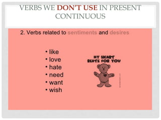 VERBS WE DON’T USE IN PRESENT
CONTINUOUS
 