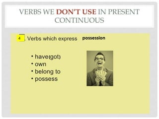 VERBS WE DON’T USE IN PRESENT
CONTINUOUS
possession
( )
45
 