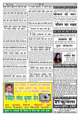 01&15 vizSy 2007thou dk y{;thou dk y{;thou dk y{;thou dk y{;thou dk y{; 33333
lksyg okMksZ esa igqaprk Fkk ^thou dk y{;*
jkT; pquko vk;ksx us mRre uxj okMZ dks dqN dkWyksfu;ksa rd gh lhfer t#j dj fn;k gSA exj
bl pqukoh fo'ks"kkad ls igys rd ds 'kdqUryk izsl }kjk izdkf'kr ^'kdqUryk VkbEl* vkSj ^thou dk y{;*
lekpkj i=k lksyg okMksZa rd igqapkus ds lkFk gh vusdksa cqf)thoh vkSj ljdkjh dk;kZy;ksa vkSj feyki
uxj] lhrkiqjh] doaj flag uxj] gLrlky] fodkliqjh] fodkl uxj] eksgu xkMZu] uoknk] mRre uxj]
fcUnkiqj] MkcM+h] ddjkSyk] efV;kyk] utQx<+] egkohj badyso] vkSj e/kqfogkj okMksZ esa igqaprk FkkA
dye vkSj dSejs dh dksbZ lhek ugha
jkT; pquko vk;ksx ds vuqlkj eq>s mÙke uxj okMZ dh dqN dkWyksfu;ksa esa gh pquko izpkj izlkj djuk
gS vkSj vxj eSa thr tkrk gwa rks Hkh vius {ks=k esa dk;Z djokus gksaxsA exj lsok djus ds /keZ ds
vuqlkj & esjs dSejs o dye dh dksbZ lhek ugha gksxh] D;ksafd dSejs dk dk;Z Hkz"Vkpkj vkSj vR;kpkj
dks dSn djuk gS vkSj dye dk dk;Z Hkz"Vkpkj vkSj vR;kpkj vkSj lekt dh cqjkb;ksa ls voxr
djkukA vxj eSa gkj Hkh x;k rc Hkh esjh dye o dSejk fu"i{krk ls pyrk jgsxkA gekjs iqjkus vad
ns[kdj fo'okl dj ldrs gSa fd eaSus viuh dye dh dHkh dksbZ lhek r; ugha dhA
ns'k dh lÙkk fdUujksa dks ns nksA
vkt eSa vdsyk t#j gwaA exj ,d fnu esjs lkFk vusdksa yksx gksaxsA ,slk eq>s fo'okl gSaA ekurk
gwa fd vdsyk vkneh puk ugha QksM+ ldrk gSA ysfdu tc ge iSnk vdsys gksrs gaS vkSj ejrs vdsys
gSaA rc igys fdlh ,d O;fDr dks gh [kM+k gksdj tax ¼Hkz"Vkpkj ls½ dk ,syku djuk iM+rk gSA
eSa vius ns'k dk pan eqV~BhHkj yksxksa dks fouk'k ugha djus nwaxkA vxj rqe esjk lkFk ugha ns
ldrs ;k dqN ugha dj ldrs gks rks ns'k ds Hkys ds fy, ns'k dh lÙkk fdUujksa dks ns nksA
vka/kh vkSj rqQku dks :dus
ds fy, etcwj dj nwaxkA
vkt esjs lkFk yxHkx 85 o"khZ; firk Jh jkeLo:i tSu o ekrk Jh Qwyorh tSu vkSj Hkxoku gh
gSA ftlus eq>s euq"; dk thou fn;k vkSj vPNs laLdkj fd;sA viuh {kerk ls c<+dj FkksM+h&cgqr
enn djus ds fy, esjh iRuh Jherh euh"kk tSu gSA tks vDlj cgqr T;knk esgur djus esa
vleFkZ jgrh gSA ysfdu vius rkuksa ls eq>s vkxs c<+us ds fy, izsfjr djus ds lkFk gkSalyk Hkh nsrh
gSA blh dk urhtk gS fd eSa vkt vdsyk vius ne ij funZyh; mEehnokj ds :i eas vkids lkeus
gwaA ojuk ,d HkkbZ rks pquko yM+us ds fu.kZ; dks ysdj etkd mM+krk gS vkSj nwljk fdlh izfl)
ny ls pquko u yM+us vkSj izpkj ds fy, iSlk ikuh dh rjg u cgkus dks ysdj ukjkt jgrk gSA
oSls fdlh izdkj dh dksbZ ukjktxh ugah gSA exj fopkjksa dh fHkUurk dh otg ls gSA esjk iwjk
ifjokj eq> ij tku fNM+drk gSA esjs Hkrhts & Hkrhft;ka vksj Hkkaft;ka Hkh cgqr I;kj djrh gSaA
eq>s bldk drbZ vQlksl ugha gksxkA vxj eSa gkj Hkh tkrk gwa rks esjh gkjdj Hkh thr gksxh]
D;ksafd esjh dye us ijh{kk esa [kjh mrjdj vkt lp fy[kus dh tax thr yh gSA
D;k [kkdh onhZ gekjs 'kks"k.k ds fy, gS
vke vkneh ds chp esa ls tkdj gh yksx [kkdh onhZ igudj iqfyl esa HkrhZ gksrs gSaA gekjh lqj{kk dh
dlesa [kkrs gSaA gekjs }kjk fn;s VSDlksa ls lsyjh ysrs gSa vkSj fQj D;ksa gekjk gh 'kks"k.k djrs gSaA ?kj
esa gqbZ ekSr ij Hkh iSlksa dk lkSnk djrs gSa ;k eqnsZ balku ds xgus rd mrkj ysrs gSA ugaha pkfg,] gesa
,sls Hkz"V deZpkjh tks [kkdh onhZ igudj gekjh lqj{kk ds uke ij gekjk 'kks"k.k djrs gSA viuk
drZO; Hkqykdj vehjksa dk lkFk nsrs gSA bldk rktk mnkgj.k gS fuBkjh dkaMA
D;k dkuwu jktuhfrdksa ds cki dh tkxhj gS
vkt jktuhfrd fdlh Hkh dkuwu dks odhyksa dk lgkjk ysdj tSls ethZ rksM+&eksM+ ysrs gaSA ;g dkuwu
dk fdruk mYay?ku djsa] budk dksbZ dqN ugha fcxkM+ ikrk gS] D;ksafd ;g U;k; O;oLFkk dks viuh
eqV~Bh esa j[krs gSaA ugha! vc ,slk ugha gksxk] D;ksfd turk tkx pqdh gS vkSj tku pqdh gS fd dkSu
lPpk gS] dkSu >wBkA dkSu dkuwu dk ikyu dj jgk gS] dkSu ugha
ftank jko.k cgqr iM+s gS!
ge n'kgjs ij cqjkbZ ij vPNkbZ dh fot; ds izrhd ds fy, dkxt ds jko.k cgqr Qwadrs gSaA exj
lekt dh cqjkbZ;ksa o Hkz"Vkpkj ds f[kykQ pqi cSBs jgrs gSaA blh O;oLFkk ij dfo Jh euksgj yky
^jRue* vksefogkj ds fuoklh viuh ,d dfork esa dgrs gS fd ^dkxt ds jko.k er Qwadks] ftank jko.k
cgqr iM+s gSaA* vkt gesa mBuk gksxk vkSj lekt dh cqjkb;ksa o Hkz"Vkpkj ds f[kykQ vkokt cqyan djuh
gksxhA eSa vkSj esjk izdk'ku vkidk iwjk lkFk nsxkA
izsj.kk cuh ^uk;d* vksj ^bf.M;u* fQYe!
fQYesa Hkh gesa cgqr dqN fl[kkrh gSA vxj mls ml n f"V ls ns[kks rcA ojuk cckZnh dh vksj Hkh ys
tkrh gSA eSa jktuhfr esa vkuk gh ugha pkgrk FkkA exj ^uk;d* ds ,d MkW;ykWx us eq>s jktuhfr
esa vkus ds fy, izsj.kk nh vkSj ^bf.M;u* fQYe us Hkz"Vkpkfj;ksa ds f[kykQ yM+us ds fy, izsfjr fd;kA
exj dey glu th dk mls Hkz"Vkpkfj;ksa dks [kRe djus dk rjhdk xyr yxk] D;ksafd tc ge
fdlh dks thou ugha ns ldrs gSaA rc fdlh dk thou ysus dks dksbZ gd ugha gSA blfy, eSa
Hkz"Vkpkfj;ksa dks [kRe djus ds fy, dkuwu dk lgkjk ywaxkA
u{k=k T;ksfr"k dks lp ekuwa ;k vad T;ksfr"k
esjh tUe le; ds vuqlkj cuh u{k=k dqaMyh ds vuqlkj esjk bl o"kZ jktuhfr esa izos'k gksxk
vkSj mPp in xzg.k d:axk vkSj vad T;ksfr"k ds vuqlkj esjk oks ;ksx ugha curk gSA tks usrk
cuus ds fy, pkfg, gksrk gSA vad T;skfr"kh dk dguk gS fd rqe fdlh dk vfgr ugha dj ldrs
gksA blfy, usrk ugha cu ldrs gksA tks fdlh dk vfgr u dj lds] oks gekjh py jgh O;oLFkk
vuqlkj usrk ugha cu ldrk gSA u{k=k T;ksfr"k ds vuqlkj esjk izos'k rks gks pqdk gS jktuhfr
esaA tc esjs vkn'kZ usrkth lqHkk"kpUnz cksl dgha ds ea=kh u gksrs gq, Hkh usrkth dgykrs gSaA rc
eq>s Hkh dksbZ ea=kh cuus dk 'kkSd ugha gSA exj ns'k o lekt dh cqjkbZ;ksa o Hkz"Vkpkj [kRe djus
ds fy, viuk lc dqN U;kSNkoj djus dks rS;kj gwaA
csjkstxkjksa dks jkstxkj nwaxk
eSa bruk rks ugha tkurk gwa fd eq>s thr feyus ij csjkstxkjksa dks HkrhZ djus dh vuqefr gksxh
;k ughaA exj eSa vki ls oknk djrk gwa fd ^'kdqUryk izsl* ds ekin.M ij [kjk mrjus ds ckn
eSa Hkfo"; esa mÙke uxj dh gj dkyksuh ls vk;s ;ksX; csjkstxkjksa dks vius izdk'ku ifjokj esa
loZizFke vk;s 500 yksxksa dks jkstxkj nwaxk vkSj de ls de iwjs ns'k esa 50,000 yksxksa dks jkstxkj
nsus dh dksf'k'k d:axkA
u xyr d:axk] u djus nwaxkA
eSa Loa; jktuhfr esa vkdj u dksbZ xyr dk;Z d:axk vkSj u xyr dk;Z djus nwaxkA ns'k dks vkfFkZd
:i ls detksj djus okyh fLFkfr;ksa ds izfr dBksjrk ls is'k vkÅaxkA turk vkSj O;kikfj;ksa dks viuk
VSDl bZekunkjh ls Hkjuk gksxk vkSj dkuwu dk ikyu djuk gksxkA
Nr fxjus okys dkSu gksrs gS
tc izd fr us fpfM+;ka dks ,d&,d frudk tksM+dj ?kksalyk cukdj vius ifjokj dk ikyu&iks"k.k djus
dk gd fn;k gSA rc gekjs lkFk ,slk D;ksa gksrk gS fd ge ,d&,d iSlk tksM+dj jgus ds fy, ,d
edku ;k Nr cukrs gSaA tc gekjs edku cu jgs gksrs gSa rc D;ksa uxj fuxe ds dqN vf/kdkjh iSls
ekaxrs gSA dHkh Qkby ds uke ij rks dHkh uD'kk ikl djkus ds uke ij gekjk 'kks"k.k djrs gaSA vkSj
/kedh nsrs gaS Nr fxjus dh ;k fxjk tkrs gSaA vxj mu vf/kdkjh dh tscs xeZ dj nh tkrh gS rc
uktk;t fuekZ.k dSls tk;t gks tkrk gSA esjk ekuuh; lqizhe dksVZ o jk"Vªifr ls fouez vuqjks/k gS
fd lhfyax djus ls igys mu vf/kdkfj;ksa ds ?kj dks lhy djsa] ftUgksaus iSls ysdj uktk;t dks tk;t
fd;k FkkA igys mUgsa cPpksa dks Hkw[kksa ejus dh ukScr dk ,glkl djk nhft,A fQj iwjk ns'k o
fnYyhoklh [kq'kh&[kq'kh vius cPpksa ifjokjksa dh cfy nsus ds rS;kj gks tk;sxkA vxj bl vkSj 'kh?kzrk ls
/;ku ugha fn;k rks ;g fpaxkjh 'kksyk cudj HkM+d tk;sxh vkSj bl vkx dh yiVas iwjs ns'k dks HkLe
dj nsxhA
'kk;n vki rd igqapk ;g vkf[kjh vad gks
esjs ns'kokfl;ksa] gks ldrk gS eq> ij ns'knzksg o cxkor QSykus vkSj u tkus dkSu&dkSu ls jktuhfrdksa
ds jpk, "kM;a=k ds rgr vkjksi yxkdj eq>s tsy esa Mky fn;k tk;s vkSj 'kk;n esjs lekpkj i=k dk
;g vki rd igqapk ;g vkf[kjh vad gks] ysfdu eq>s xoZ gksxk fd de ls de eSa ns'k dh tsy esa lM+us
;ksX; rks gwaA
geke esa lc uaxs gSaA
gekjs ns'k esa vkt ;g n'kk gS fd vxj dksbZ xyr dk;Z dj Hkh jgk gS rks bldh dgha f'kdk;r ugha
dh tk ldrh gSA vxj dj Hkh nh tkrh gS rks cM+s&cM+s vQljksa vkSj jktuhfrdksa dh flQkfj'k ls NwV
tkrk gS vkSj f'kdk;r djus okys dk thuk gjke dj nsrk gsS] D;ksafd gekjs ns'k esa lc uaxs gS vkSj
dkuwu O;oLFkk gh ,slh gSaA
eSa dksbZ vUrZ;keh rks ughaA
esjs ikl tc rd dksbZ f'kdk;r ;k lwpuk ugha vk;sxh fd {ks=k esa ;gka ij xyr gks jgk gSA rc rd
eq>s irk ugha pysxk vkSj mlds ckjs esa fy[kuk laHko ugha gksxkA blfy, eSa vUrZ;keh Hkxoku ugha gwa
fd eq>s cSBs&cSBs irk py tk;sxkA vkidks lg;ksx nsuk gksxkA
dkuwu dk ikyu ugha dj jgs gSaA
jk"Vªh; nyksa ds mEehnokj fdlh Hkh izdkj dk dkuwu dk ikyu ugha dj jgs gSaA pquko vk;ksx }kjk
funsZ'k la[;k&nl] X;kjg] ianzg vkSj lksyg dk [kqydj mYy?kau dj jgs gSA tc vkt ;g dkuwu dh
/kfTt;ka mM+k jgs gSaA rc thrus ds ckn D;k djsaxs ;g lkspus dh ckr gSA tc lSa;k Hk;s dksroky
fQj Mj dkgsa dkA esjs lS;k rks dksroky gS ughaA blfy, esjs Hkk"k.k] iksLVj] cSuj] gksfMZax] xkfM;ksa dk
dkfQyk] ykÅMLihdj dk 'kksj] nk:] xqaMs] dk;ZdrkZvksa dh QkSt o iwathifr;ksa dk lgkjk ugha gSA vki
eq>s oksV nsa ;k u nsaA esjk vkils dksbZ fxyk&f'kdok ugha gksxkA vkidk oksV vewY; gSA oksV vkidk gSA
ernku djus dk vf/kdkj Hkh vkidk gSA mldk iz;ksx t:j djsaA vxj vki vPNkbZ ij cqjkbZ dh
fot; pkgrs gSaA rc oksV Mkyus fcYdqy u tk;s vkSj ?kj cSBdj pk; dh pqfLd;ak ysaA
esjs ikl iksfyax LVs'kuksa
ds fy, ,tsUV ugha gS
eq>s ugha pkfg,] ,sls dk;ZdrkZvks dh QkSt o iksfyaax LVs'kuksa ds fy, ,tsUVA tks vius&vki dks usrkvksa
dk Hkrhtk] HkkUtk vkSj HkkbZ crkdj vkidk 'kks"k.k djrs gksa] dgha ij rsy ds fMiks] dgha ij jk'ku
nqdkusa nsuh iM+s ;k fnyokuh iM+s vkSj fQj vkidks tks xsgwa 25 fdyks feyus pkfg,A mls iUnzg fdyks
gh ns ;k rsy vkidks CySd esa [kjhnuk iM+sA dj ysus nks feyhHkxr ls oksVksa esa gsjkQsjh jk"Vªh; nyksa
dks thr gksus nks] vkt fQj vPNkbZ ij cqjkbZ dhA eSa xjhc balku dk;ZdrkZvksa vkSj ,stsaUVksa dk [kpZ
dgka ls mBkÅaxkA esjs ikl rks nks uEcj dh dksbZ dekbZ gS ughaA irk ugha dSls vki rd ;g ^thou
dk y{;* lekpkj i=k igaqpkus esa leFkZ jgk gwaA vkSj 'kk;n vkxs igqapk Hkh u ikÅaxkA esjs ikl
ernkrkvksa dks ykus ds fy, xkfM;ka Hkh ugha gSA exj eSa cfu;s dk csVk gwaA vkids {ks=k dk tks dke
,d :i;s dk gksxk mls vLlh iSls esa djokus dh dksf'k'k d:axkA bl rjg ls lkS #i;s esa ,d lkS
iPphl dke d:axkA ukfd nl dkeA esjs ikl pquko dk;kZy; cukus ds fy, /ku vkSj txg ugha FkhA
blhfy, eSaus pquko dk;kZy; ugha cuk;saA esjk lkspuk gS fd lsok djus ds fy, ru vkSj eu dh
vko';drk gksrh gS] /ku dh ughaA eSa turk dh lPph lsok djuk pkgrk gwaA
eSa ehfM;kdehZ gwa] ykijokgh ugha gksxhA
eSa vius izdk'ku dk lapkyu djrk gwa vkSj lekpkj i=k vkSj if=kdk izdkf'kr djrk gwaA blhfy, vkils
oknk gS fd eSa fdlh izdkj dh dksbZ ykijokgh ugha cjrwaxkA tc lekpkj i=k if=kdk tSlk dfBu dk;Z
bruh ftEesokjh ls Loa; vdsyk dj jgk gwaA rc eSa dSls Hkfo"; esa {ks=k ds fodkl ds izfr ykijokgh
cjrwaxk ;k mnklhu jgwaxkA
vaxzsth D;ksa] fgUnh D;ksa ugha
lafo/kku ds vuqPNsn rhu lkS vM+rkfyl ds vUrZxr mPpre U;k;ky;] mPp U;k;ky; vkfn rFkk
lkaln dh dk;Zokgh viuh jk"VªHkk"kk fgUnh esa u gksdj vaxzsth Hkk"kk esa gksxhA ,slk D;ksa tc gekjs ns'k
dh jk"VªHkk"kk fgUnh gSA rc D;ksa ugha lkjs dke fgUnh esa gksrsA blls ugha yxrk fd ge vkt Hkh vktkn
ugha gq, gSA cny nks] ,sls dkuwu o lafo/kku tks gekjs ns'k dh jk"VªHkk"kk dk lEeku vkSj gekjs fgrksa
dh j{kk u djrs gksA
esjk foKkiu cqfdax vkSj
fizfVax djus dk dke gSA
ernkrkvksa] esjk rks NksVk lk O;olk; gSA foKkiu cqfdax vkSj NksVs&NksVs fizfVax ds dke djok dj nsus
dkA ftlls esjh nky jksVh pyrh gSA esjs ikl cgqr cM+s & cM+s dLVej rks ugha gSA exj vkt rd
ftUgksaus esjs ls dke djok;k gS] muls feydj tku ldrs gSa fd esjs dk;Z esa fdruh esgur] bZekunkjh
lPPkkbZ vkSj eq> esa vPNh lsok nsus dh fdruh [kwch gSA esjs dLVejksa dh lwph esjs dk;kZy; esa ekStwn
gS bls ns[k ldrs gS vkSj iwN ldrs gSA
&vkidkviukfunZyh;mEehnokjjes'kdqekjtSu¼pqukofpUg^dSejk*½
'kk;n yxHkx gj eghus ds 30-60 #i;s
rdA D;k vkidh ethZ ds vuqlkj gh pht
[kjhnrs gaS D;k vki viuh ethZ ls eghus esa
dsoy nks ckj
nks :i;s [kpZ dj ldrs gSa vxj gka rks vki nsj er
dhft,A vkt gh vius gkWdj ls ekaxs ;k fodzsrk ls [kjhns
;k gesa Qksu djsa% 9868262751, 9910350461, 28563826
vki blds gj vad esa ikrs gaS LFkk;h LraHk] dgkuh] fQYe
oxZ igsyh] Kkuo)Zd ys[k] blds vykok mi;ksxh lekpkjA
thou dk y{;
flQZ ,d ckj mlds ckn ges'kk ds fy, [kjhnsaxsA
vkids cPps jkst fdruk [kpZ dj nsrs gaS
vki viuk oksV fdls ns jgs gSa
viuk oksV mlh ny dks nsaA tks {ks=k dks mUufr dh vksj ys tk;sA
vki vius erf/kdkj dk iz;ksx vo'; djsaA
pkgs oksV dkaxzsl@Hkktik ns ;k fQj fdlh vU; ny dks nsaA exj oksV t:j nsa
vo'; gh
{ks=k ds fodkl gsrq LoPN Nfo ds
yksxksa dks pqusaxsA ,slk ysuk gksxk gesa
n`< ladYi
bl ckj mÙke uxj okMZ ua 127 ls lcls
T;knk izfr'kr er Mkyus dk fjdksZM gesa cukuk
gSA vius er dk iz;ksx vo'; djuk gSA
fuosnd%&
euh"kk tSu
'kdqUryk izsl vkWQ bf.M;k
izdk'ku }kjk tufgr esa izlkfjr
thou dk Yk{;
¼lgk;d laikfndk½
Hkkjr ds lHkh lekpkj i=k@if=kdk,a tSls x g'kksHkk] Qsfeuk]
owealbjk] lfjrk] x gy{eh] bafM;k VqMs] fØdsV VqMs] lk/kukiFk
vkfn eSxthuksa ,oa iatkc dsljh] jk"Vªh; lgkjk] tkxj.k]
vej mtkyk] jktLFkku if=kdk] fgUnqLrku] uoHkkjr VkbEl]
lka/; VkbEl] gfjHkwfe] 'kkg VkbEl] ohj vtqZu] fgUnqLrku
VkbEl] HkkLdj] tulÙkk] baf.M;u ,DlizSl] fgUnq] LVsVeSu]
bDuksfeDl VkbEl] VkbEl vkWQ bf.M;k vkfn lekpkj i=kksa
esa fgUnh ,oa vaxzsth ?kj cSBs ,d Qksu ls gh fMLiys@oxhZd r
foKkiu ¼iszl jsVks esa½ cqd djokus gsrq lEidZ djsaA
O;olkf;d ,oa oSokfgd foKkiu
lHkh Vh-oh- pSuYl ¼vktrd] LVkj U;wt] th U;wt½
vkSj ,Q-,e- ¼flVh] jsM] fephZ] jSEcks] xksYM½ vkfn
ds fy, Hkh foKkiu cqd fd, tkrs gSaA
tkWcodZ ij ysVjiSM] foftfVax dkMZ] fcycqd] fyQkQs]
dSVykWd] 'kknh dkMZ] fueU=k.k i=k] LVhdj] iSu] pkch
dk NYyk] iEiysV ¼vU; fdlh Hkh izdkj dh foKkiu
lkexzh½ vkfn mPp xq.koÙkk dh Niokdj nh tkrh gS
lHkh vkMZj cqd djrs le; dk;Z iwjk djds nsus dk
^le;* fy[kdj fn;k tkrk gSA uk dksbZ cgkuk] uk dksbZ
>wB vkSj lHkh dk;ksZa ds fcy fn;s tkrs gSA dksbZ nks uEcj
ugha] lc gS ,d uEcjA
,&34&,] 'kh'kjke ikdZ] lkeus&f'ko efUnj]
mÙke uxj] ubZ fnYyh&59-
Qksu %9868262751] 9910350461] 28563826
vPNh lfoZl] de nke vkSj vPNk dke
'kdqUryk
gekjk lEidZ lw=k %&
,MojVkbZftax ,tsalh
 