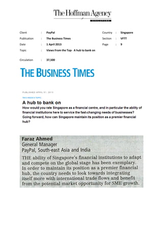 Client        :   PayPal                                Country   :   Singapore
Publication   :   The Business Times                    Section   :   VFTT
Date          :   1 April 2013                          Page      :   9
Topic         :   Views From the Top A hub to bank on
                                 Top-


Circulation   :   37,500
 