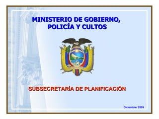 SUBSECRETARÍA DE PLANIFICACIÓN MINISTERIO DE GOBIERNO,  POLICÍA Y CULTOS Diciembre/ 2009 