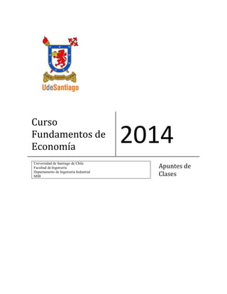Curso
Fundamentos de
Economía
2014
Universidad de Santiago de Chile
Facultad de Ingeniería
Departamento de Ingeniería Industrial
MIB
Apuntes de
Clases
 