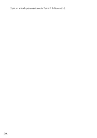 14
[Espai per a fer els primers esbossos de l’opció A de l’exercici 3.]
 