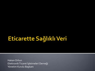 Hakan Orhun
Elektronik Ticaret İşletmeleri Derneği
Yönetim Kurulu Başkanı
 