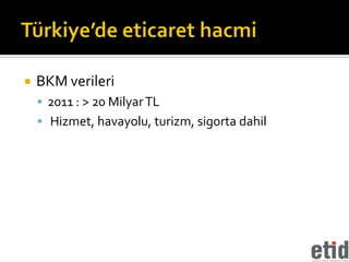    BKM verileri
     2011 : > 20 Milyar TL
     Hizmet, havayolu, turizm, sigorta dahil
 