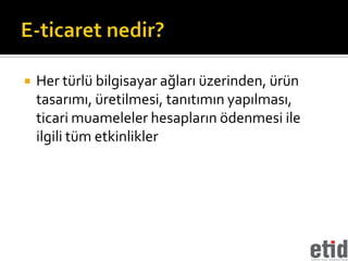    Her türlü bilgisayar ağları üzerinden, ürün
    tasarımı, üretilmesi, tanıtımın yapılması,
    ticari muameleler hesapların ödenmesi ile
    ilgili tüm etkinlikler
 