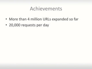 Achievements
• More than 4 million URLs expanded so far
• 20,000 requests per day
 