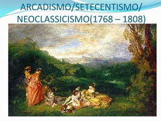ARCADISMO/SETECENTISMO/
NEOCLASSICISMO(1768 – 1808)
    
 