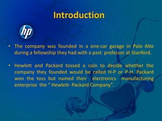 IntroductionThe company was founded in a one-car garage in Palo Alto during a fellowship they had with a past  professor at Stanford.
