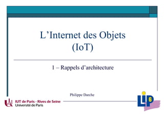 Philippe Darche
L’Internet des Objets
(IoT)
1 – Rappels d’architecture
 