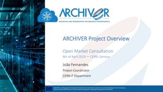 ARCHIVER Project Overview
Open Market Consultation
8th of April 2019 – CERN, Geneva
João Fernandes
Project Coordinator
CERN IT Department
 
