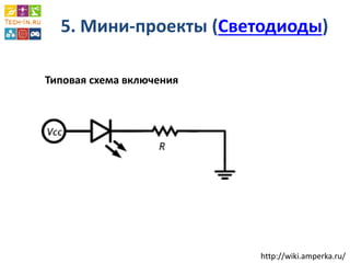 5. Мини-проекты (Светодиоды) 
Типовая схема включения 
http://wiki.amperka.ru/  