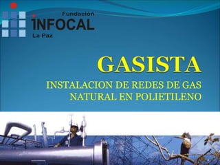 INSTALACION DE REDES DE GAS
NATURAL EN POLIETILENO
1
 