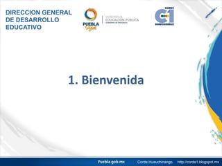 1. Bienvenida
DIRECCION GENERAL
DE DESARROLLO
EDUCATIVO
Corde Huauchinango. http://corde1.blogspot.mx
 
