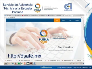 Corde Huauchinango. http://corde1.blogspot.mx
Servicio de Asistencia
Técnica a la Escuela
Poblana
http://dsate.mx
 