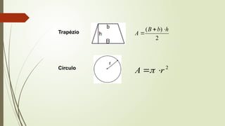 Círculo 2
r
A 

Trapézio
2
)
( h
b
B
A



 
