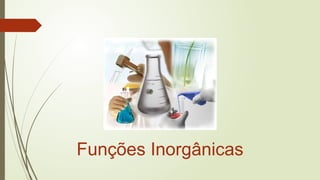 Funções Inorgânicas
 