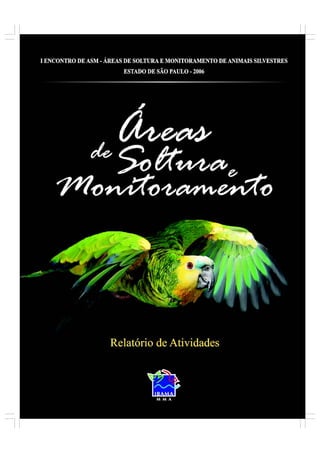 1
RELATÓRIO DE ATIVIDADES DAS ASM - Áreas de Soltura e Monitoramento de Animais Silvestres - 2006
 