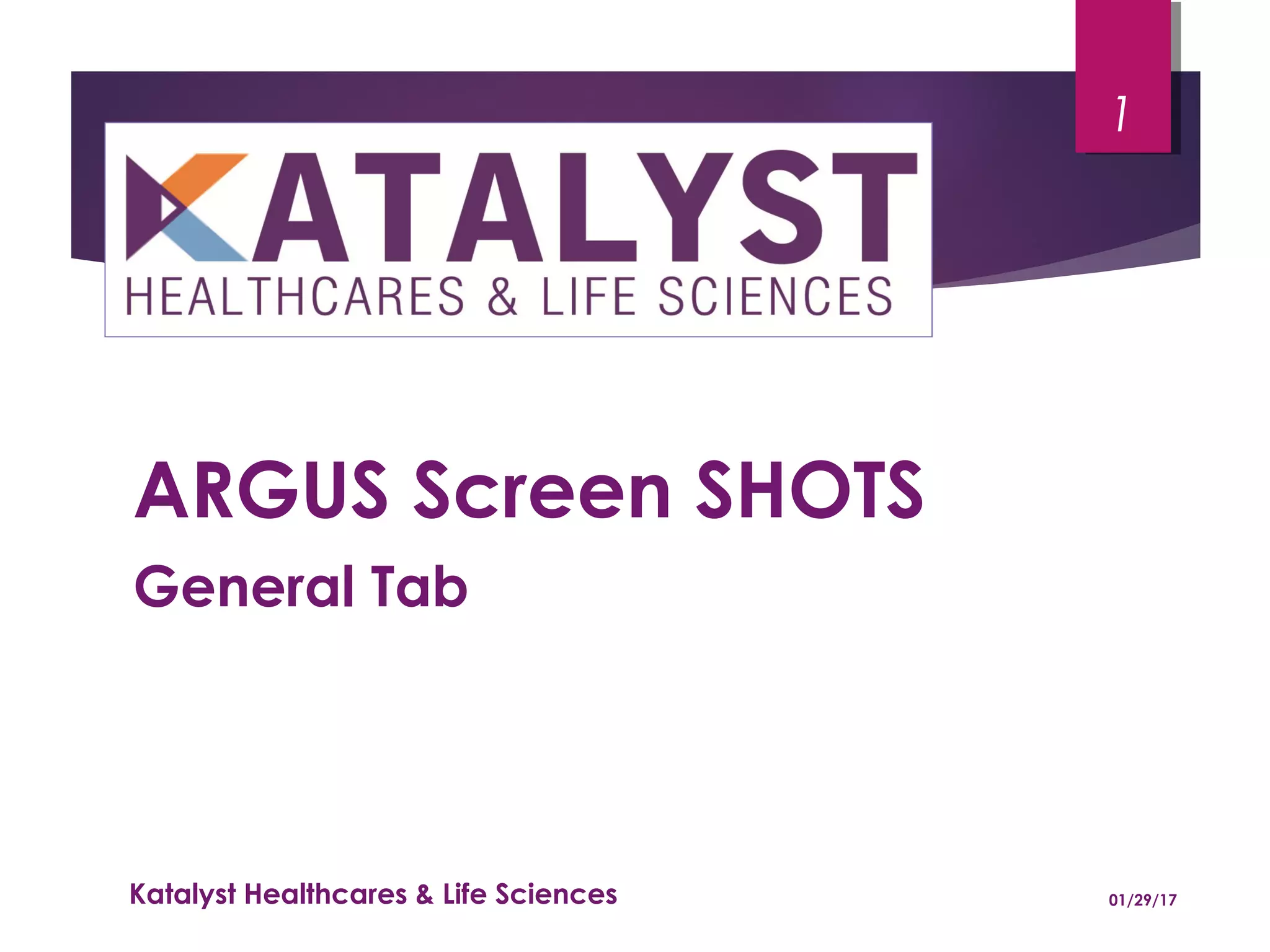 01/29/17Katalyst Healthcares & Life Sciences
1
ARGUS Screen SHOTS
General Tab
 