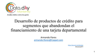 Desarrollo de productos de crédito para
segmentos que abandondan el
financiamiento de una tarjeta departamental
Armando Fl...