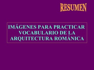 IMÁGENES PARA PRACTICAR VOCABULARIO DE LA ARQUITECTURA ROMÁNICA RESUMEN