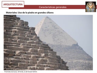Características generales
ARQUITECTURA
Materiales: Uso de la piedra en grandes sillares
Pirámides de Guiza. Al fondo, la del faraón Kefrén
 