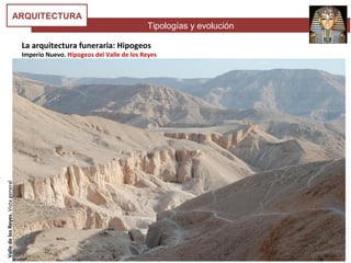 Tipologías y evolución
ARQUITECTURA
La arquitectura funeraria: Hipogeos
Imperio Nuevo. Hipogeos del Valle de los Reyes
ValledelosReyes.Vistageneral
 