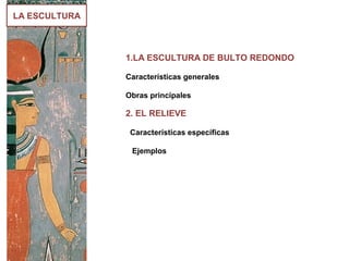 LA ESCULTURA
1.LA ESCULTURA DE BULTO REDONDO
Características generales
Obras principales
2. EL RELIEVE
Características específicas
Ejemplos
 