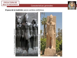 Características generales
ESCULTURA DE
BULTO REDONDO
El peso de la tradición: pocos cambios estilísticos
TriadadeMicerinos.ImperioAntiguo.DinastíaIV
RamsésII.ImperioNuevo.DinastíaXIX.
 