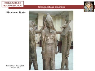 Características generales
ESCULTURA DE
BULTO REDONDO
Hieratismo. Rigidez
Ramsés III con Horus y Seth
Dinastía XIX
 