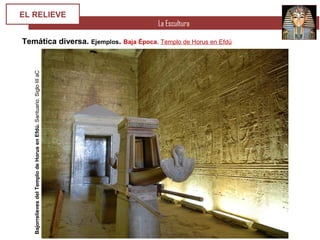 La Escultura
EL RELIEVE
Temática diversa. Ejemplos. Baja Época. Templo de Horus en Efdú
BajorrelievesdelTemplodeHorusenEfdú.Santuario.SigloIIIaC
 